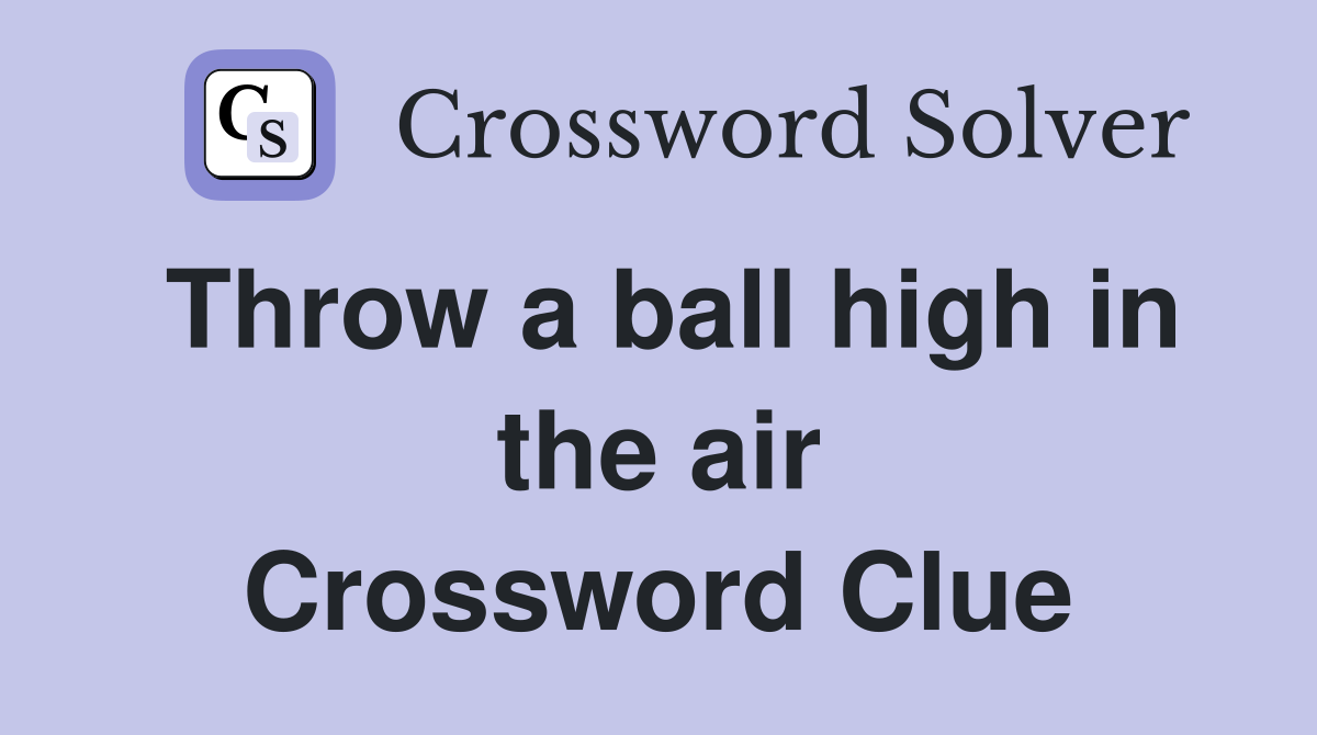 Throw a ball high in the air Crossword Clue Answers Crossword Solver